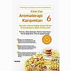 A'dan Z'ye Aromaterapi Karışımları 6 - Ağız  Diş ve Damar Sağlığı  Doğum Öncesi ve Sonrası Bakım  Ödem  Prostat  Sistit